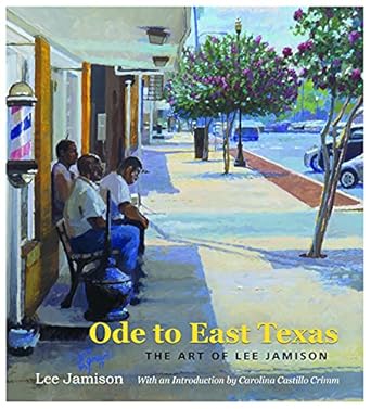 Discover the Heartfelt Beauty in ‘Ode to East Texas: The Art of Lee Jamison’ – A Captivating Review from the Joe and Betty Moore Texas Art Series Book 23