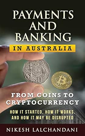 Discover the Future of Finance: A Comprehensive Review of ‘Payments and Banking in Australia: From Coins to Cryptocurrency. How It Started, How It Works, and How It May Be Disrupted’