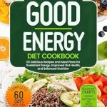 Unlock Vibrant Health: A Comprehensive Review of the GOOD ENERGY DIET COOKBOOK: 121 Delicious Recipes and Meal Plans for Sustained Energy, Improved Gut Health, and Balanced Nutrition