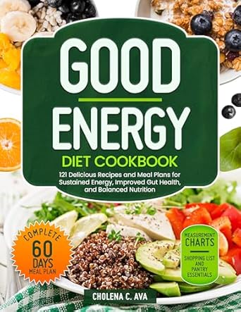 Unlock Vibrant Health: A Comprehensive Review of the GOOD ENERGY DIET COOKBOOK: 121 Delicious Recipes and Meal Plans for Sustained Energy, Improved Gut Health, and Balanced Nutrition