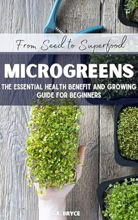 Unlock the Power of Nutrition: A Comprehensive Review of ‘From Seed to Superfood – Microgreens: The Essential Health Benefit and Growing Guide for Beginners’