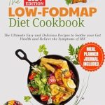 Discover the Secrets to Gut Health: A Comprehensive Review of THE LOW-FODMAP DIET COOKBOOK: The Ultimate Easy and Delicious Recipes to Soothe your Gut Health and Relieve the Symptoms of IBS