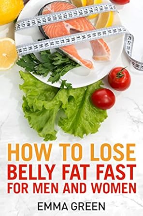 Discover the Secrets to Rapid Weight Loss: A Review of ‘How to Lose Belly Fat Fast: For Men and Women’ (Emma Greens Weight Loss Books Book 3)