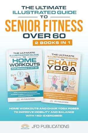Unlock Your Fitness Potential: A Comprehensive Review of The Ultimate Illustrated Guide To Senior Fitness Over 60: Home Workouts and Chair Yoga Poses to Improve Mobility and Balance with 150+ Exercises!