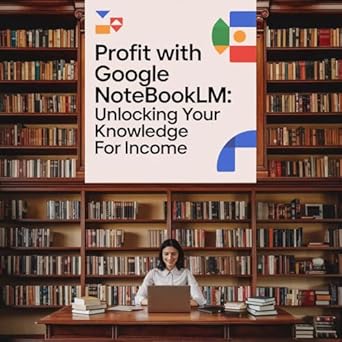 Discover the Secrets to Earning with Our In-Depth Review of ‘Profit with Google NotebookLM: Unlocking Your Knowledge for Income’