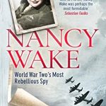 An Unforgettable Journey of Bravery: Review of Nancy Wake: World War Two’s Most Rebellious Spy An Unforgettable Journey of Bravery: Review of Nancy Wake: World War Two’s Most Rebellious Spy