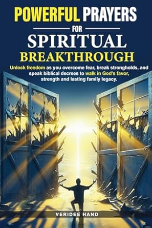 Transform Your Life with This Must-Read: Powerful Prayers for Spiritual Breakthrough – Unlock Freedom as You Overcome Fear, Break Strongholds, and Speak Biblical Decrees to Walk in God’s Favor, Strength, and Lasting Family Legacy