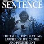 An Unforgettable Tale of Crime and Consequences: Death Sentence: The True Story of Velma Barfield’s Life, Crimes, and Punishment An Unforgettable Tale of Crime and Consequences: Death Sentence: The True Story of Velma Barfield’s Life, Crimes, and Punishment