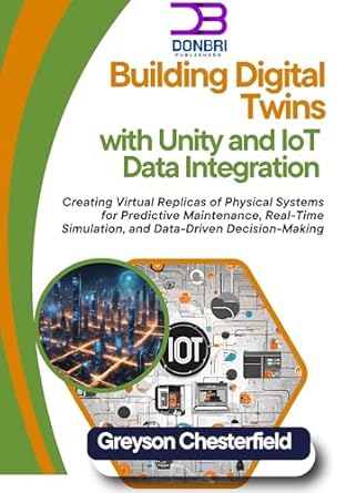 Transform Your Understanding of Smart Technology: A Comprehensive Review of ‘Building Digital Twins with Unity and IoT Data Integration: Creating Virtual Replicas of Physical Systems for Predictive Maintenance, Real-Time Simulation, and Data-Driven Decision-Making’