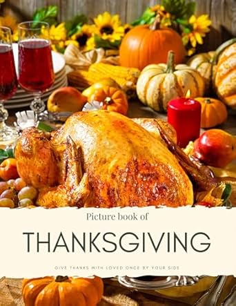 Heartwarming Tribute for Seniors: Picture Book of Thanksgiving: Give Thanks with Loved Ones by Your Side – for Alzheimer’s and Seniors with Dementia – Colorful Photos for Elderly People (Nostalgia Coffee Table Books)