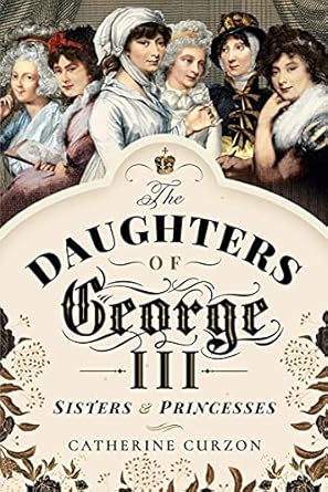 Unveiling Royal Secrets: A Captivating Review of The Daughters of George III: Sisters & Princesses
