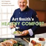 Transform Your Health Journey: A Review of Art Smith’s Healthy Comfort: How America’s Favorite Celebrity Chef Got it Together, Lost Weight, and Reclaimed His Health!
