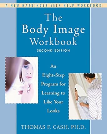 Transform Your Self-Perception: A Comprehensive Review of The Body Image Workbook: An Eight-Step Program for Learning to Like Your Looks