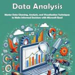 Unlock the Power of Data with This Must-Read Guide: Excel for Data Analysis: Master Data Cleaning, Analysis, and Visualization Techniques to Make Informed Decisions with Microsoft Excel Unlock the Power of Data with This Must-Read Guide: Excel for Data Analysis: Master Data Cleaning, Analysis, and Visualization Techniques to Make Informed Decisions with Microsoft Excel