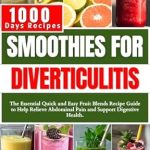 Discover Relief with Our Review of SMOOTHIES FOR DIVERTICULITIS: The Essential Quick and Easy Fruit Blends Recipe Guide to Help Relieve Abdominal Pain and Support Digestive Health