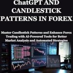 Unlock Trading Success: A Comprehensive Review of ‘ChatGPT AND CANDLESTICK PATTERNS IN FOREX: Master Candlestick Patterns and Enhance Forex Trading with AI-Powered Tools for Better Market Analysis and Automated Strategies’ Unlock Trading Success: A Comprehensive Review of ‘ChatGPT AND CANDLESTICK PATTERNS IN FOREX: Master Candlestick Patterns and Enhance Forex Trading with AI-Powered Tools for Better Market Analysis and Automated Strategies’