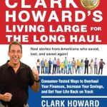 Transform Your Financial Future: A Comprehensive Review of Clark Howard’s Living Large for the Long Haul: Consumer-Tested Ways to Overhaul Your Finances, Increase Your Savings, and Get Your Life Back on Track Transform Your Financial Future: A Comprehensive Review of Clark Howard’s Living Large for the Long Haul: Consumer-Tested Ways to Overhaul Your Finances, Increase Your Savings, and Get Your Life Back on Track