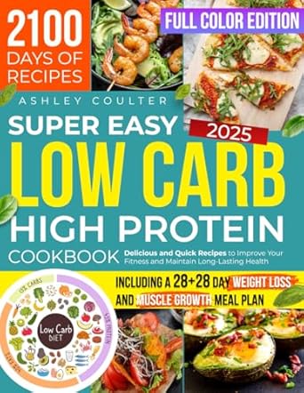 Discover the Secret to Healthy Living: A Comprehensive Review of the Super Easy Low Carb High Protein Cookbook: Delicious and Quick Recipes to Improve Your Fitness and Maintain Long-Lasting Health, including a 28+28 Day Weight Loss and Muscle Growth Meal Plan