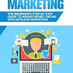 Unlock Your Online Income Potential: A Comprehensive Review of ‘Affiliate Marketing: The Beginner’s Step By Step Guide To Making Money Online With Affiliate Marketing (Brief Guides on Passive Income, Affiliate Marketing, … Business Ideas, Financial Freedom Book 2)’ Unlock Your Online Income Potential: A Comprehensive Review of ‘Affiliate Marketing: The Beginner’s Step By Step Guide To Making Money Online With Affiliate Marketing (Brief Guides on Passive Income, Affiliate Marketing, … Business Ideas, Financial Freedom Book 2)’