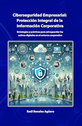 Essential Insights for Modern Businesses: A Review of Ciberseguridad Empresarial: Protección Integral de la Información Corporativa (Ciberseguridad Avanzada) (Spanish Edition)