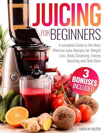 Unlock Your Health Potential: A Comprehensive Review of ‘Juicing for Beginners: A Complete Guide to the Most Effective Juice Recipes for Weight Loss, Body Cleansing, Energy Boosting and Skin Glow’