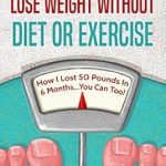 Transform Your Life: A Must-Read Review of ‘Weight Loss Stories, Lose Weight Without Diet or Exercise: How I Lost 50 Pounds in 6 Months…You Can Too!’