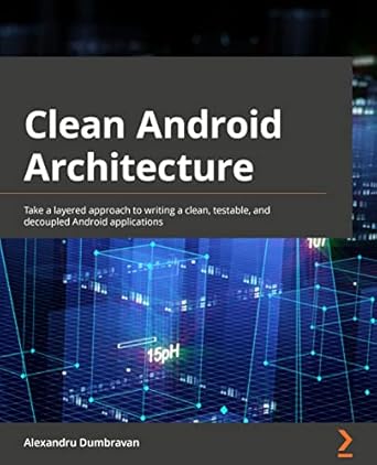 Unlock the Secrets to Efficient Development: A Review of Clean Android Architecture: Take a Layered Approach to Writing Clean, Testable, and Decoupled Android Applications