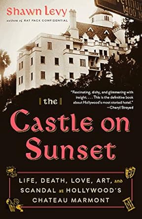 Unveiling the Secrets of Hollywood: A Captivating Review of *The Castle on Sunset: Life, Death, Love, Art, and Scandal at Hollywood’s Chateau Marmont*