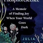 Discover Resilience and Hope in ‘Phosphorescence: A Memoir of Finding Joy When Your World Goes Dark’ – A Transformative Review Discover Resilience and Hope in ‘Phosphorescence: A Memoir of Finding Joy When Your World Goes Dark’ – A Transformative Review