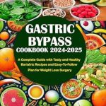 Unveiling the Secrets to Successful Weight Loss: A Comprehensive Review of GASTRIC BYPASS COOKBOOK 2024-2025 – A Complete Guide with Tasty and Healthy Bariatric Recipes and Easy-To-Follow Plan for Weight Loss Surgery