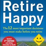 Essential Insights: A Review of ‘How to Retire Happy, Fourth Edition: The 12 Most Important Decisions You Must Make Before You Retire’ Essential Insights: A Review of ‘How to Retire Happy, Fourth Edition: The 12 Most Important Decisions You Must Make Before You Retire’