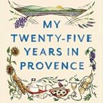 Discover the Charm of Provence: A Compelling Review of My Twenty-Five Years in Provence: Reflections on Then and Now