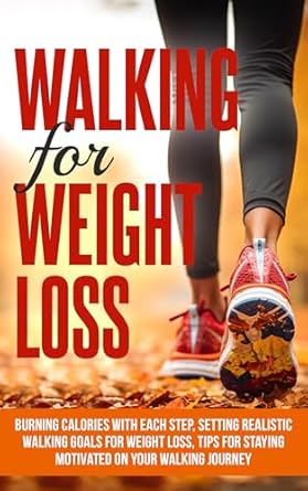 Discover the Secrets to Effective Weight Loss: A Comprehensive Review of ‘Walking For Weight Loss: Burning Calories with Each Step, Setting Realistic Walking Goals for Weight Loss, Tips for Staying Motivated on Your Walking Journey (Healthy Living Library)’