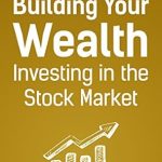 Unveiling Financial Freedom: A Comprehensive Review of ‘How to Start Building Your Wealth Investing in the Stock Market’ Unveiling Financial Freedom: A Comprehensive Review of ‘How to Start Building Your Wealth Investing in the Stock Market’