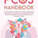 Discover Effective Strategies: The PCOS Handbook – A Comprehensive Guide to Naturally Managing Polycystic Ovary Syndrome through Weight Loss, Stress Management, Hormonal Balance, and Boosting Fertility