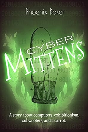Unleashing Creativity and Fun: A Deep Dive into Cyber Mittens [Mittens #3]: A Story About Computers, Exhibitionism, Subwoofers, and a Carrot