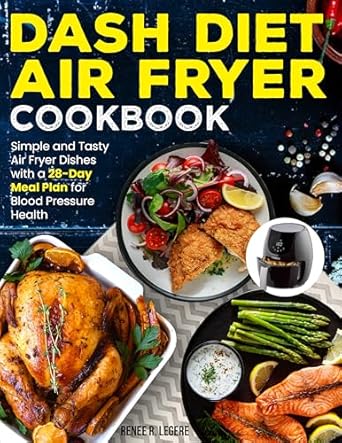 Discover Delicious Health: A Comprehensive Review of the Dash Diet Air Fryer Cookbook: Simple and Tasty Air Fryer Dishes with a 28-Day Meal Plan for Blood Pressure Health | Full Color Edition