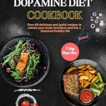 Unlock a Healthier You: A Comprehensive Review of the Dopamine Nation Cookbook – Over 60 Delicious and Joyful Recipes to Retrain Your Brain Functions and Live a Balanced Healthy Life