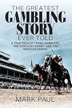 Unforgettable Insights: A Must-Read Review of The Greatest Gambling Story Ever Told: A True Tale of Three Gamblers, The Kentucky Derby, and the Mexican Cartel