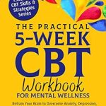 Transform Your Mental Health: A Comprehensive Review of The Practical 5-Week CBT Workbook for Mental Wellness: Retrain Your Brain to Overcome Anxiety, Depression, Addiction, OCD, Phobia, Stress, & Procrastination … (Essential CBT Skills & Practices)