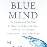 Discover the Transformative Benefits of Water: A Review of ‘Blue Mind: The Surprising Science That Shows How Being Near, In, On, or Under Water Can Make You Happier, Healthier, More Connected, and Better at What You Do’ Discover the Transformative Benefits of Water: A Review of ‘Blue Mind: The Surprising Science That Shows How Being Near, In, On, or Under Water Can Make You Happier, Healthier, More Connected, and Better at What You Do’