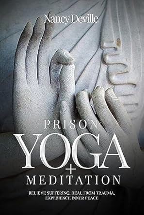 Transform Your Mind and Body: A Review of Prison Yoga + Meditation: Relieve Suffering, Heal From Trauma, Experience Inner Peace