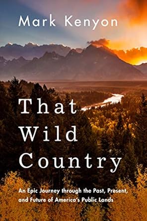 Discover the Untamed Beauty of America: A Captivating Review of That Wild Country: An Epic Journey through the Past, Present, and Future of America’s Public Lands Discover the Untamed Beauty of America: A Captivating Review of That Wild Country: An Epic Journey through the Past, Present, and Future of America’s Public Lands