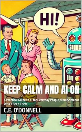 Transform Your Everyday Life: A Must-Read Review of ‘Keep Calm and AI On: A Practical Guide to AI for Everyday People, from Someone Who’s Been There’