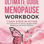 Transform Your Menopause Journey: A Comprehensive Review of The Ultimate Guide to Menopause Workbook: 7 Easy Steps in Action – Your Tailored Plan to Achieve Symptom Relief, Weight Loss and Holistic Wellness