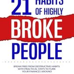 Transform Your Finances: A Must-Read Review of ’21 HABITS OF HIGHLY BROKE PEOPLE: Break Free From Destructive Habits With Practical Steps To Turn Your Finances Around’