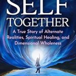 Transformative Journey Explored in ‘Pull Your Self Together: A True Story of Alternate Realities, Spiritual Healing, and Dimensional Wholeness’