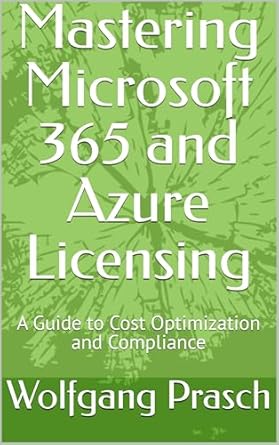 Essential Insights: Mastering Microsoft 365 and Azure Licensing – A Guide to Cost Optimization and Compliance (Mastering M365 Automation and Efficiency)