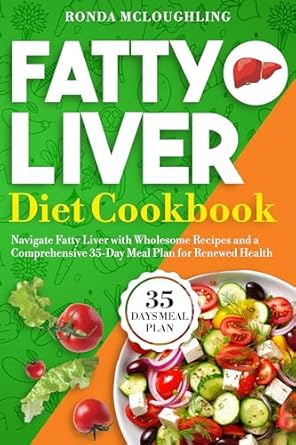 Transform Your Health: A Comprehensive Review of the Fatty Liver Diet Cookbook: Navigate Fatty Liver with Wholesome Recipes and a Comprehensive 35-Day Meal Plan for Renewed Health