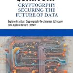 Discover the Groundbreaking Insights in ‘QUANTUM CRYPTOGRAPHY: SECURING THE FUTURE OF DATA’ – A Comprehensive Review of Quantum Techniques to Safeguard Your Data Against Tomorrow’s Threats! Discover the Groundbreaking Insights in ‘QUANTUM CRYPTOGRAPHY: SECURING THE FUTURE OF DATA’ – A Comprehensive Review of Quantum Techniques to Safeguard Your Data Against Tomorrow’s Threats!